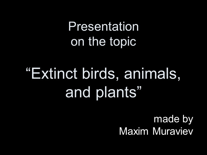 Presentation  on the topic  “Extinct birds, animals, and plants”   made